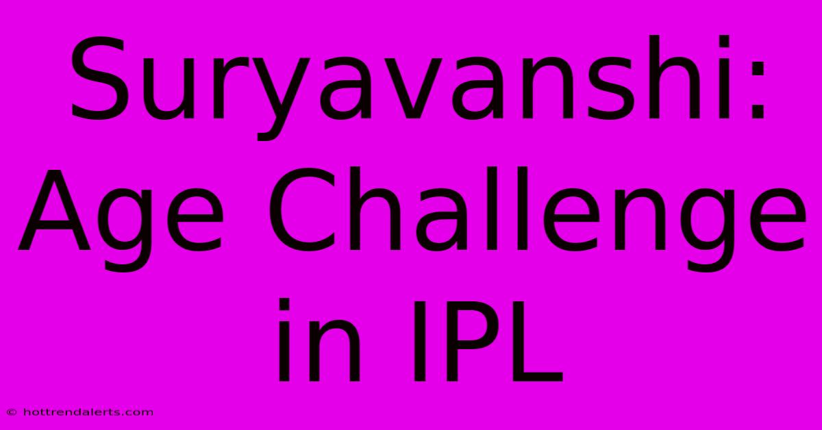 Suryavanshi: Age Challenge In IPL