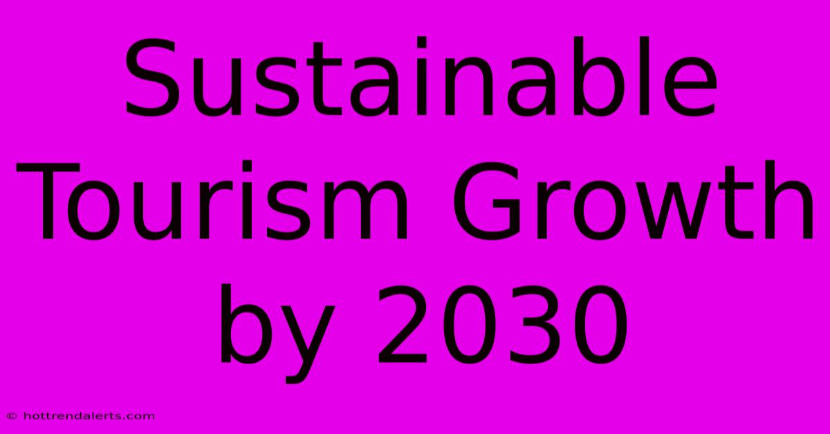 Sustainable Tourism Growth By 2030