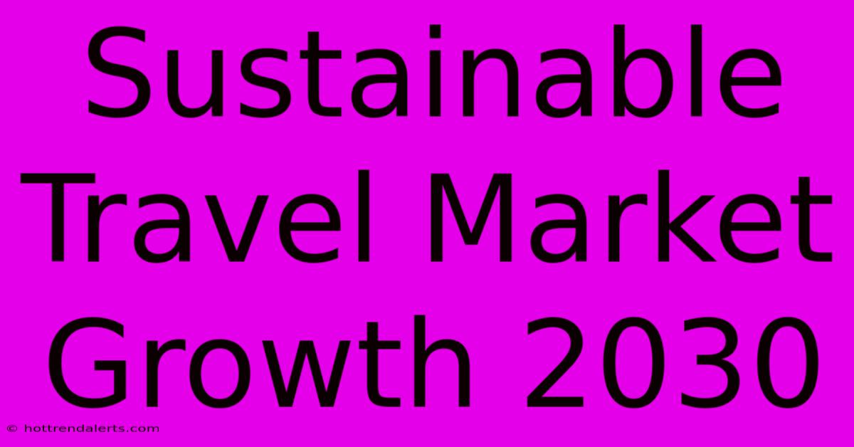 Sustainable Travel Market Growth 2030