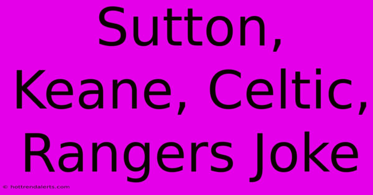 Sutton, Keane, Celtic, Rangers Joke