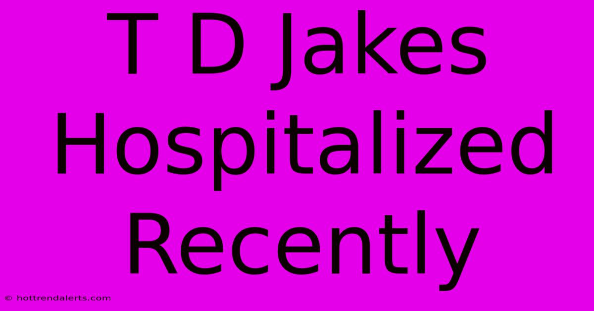 T D Jakes Hospitalized Recently