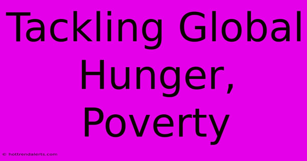 Tackling Global Hunger, Poverty