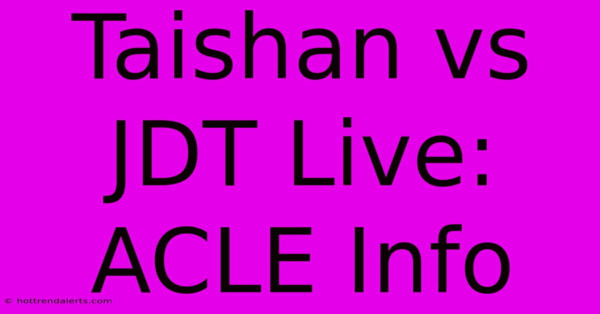 Taishan Vs JDT Live: ACLE Info