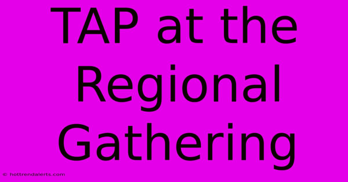 TAP At The Regional Gathering