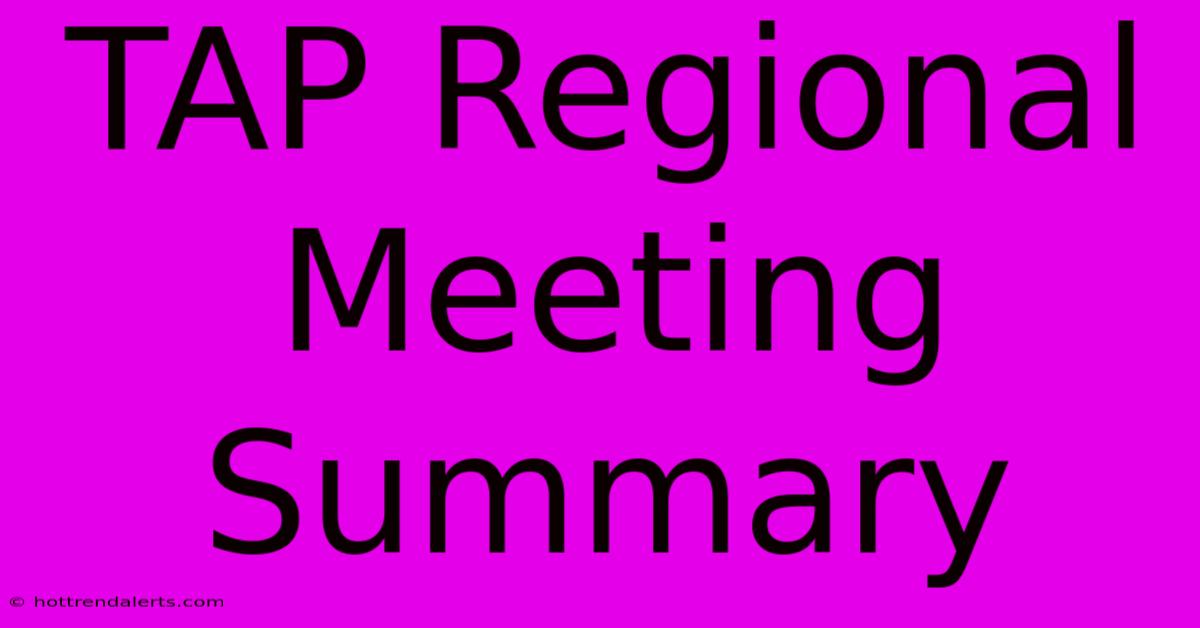 TAP Regional Meeting Summary