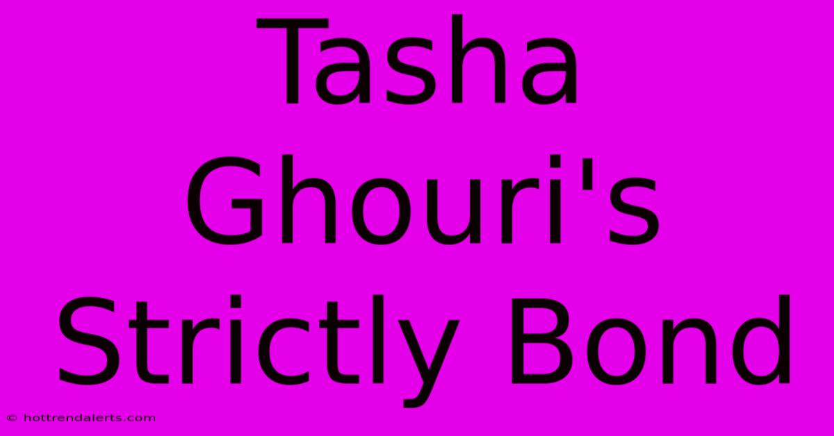 Tasha Ghouri's Strictly Bond