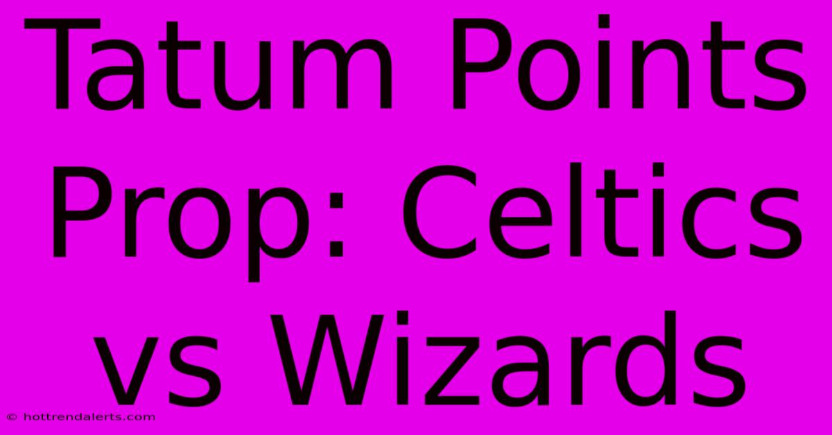 Tatum Points Prop: Celtics Vs Wizards