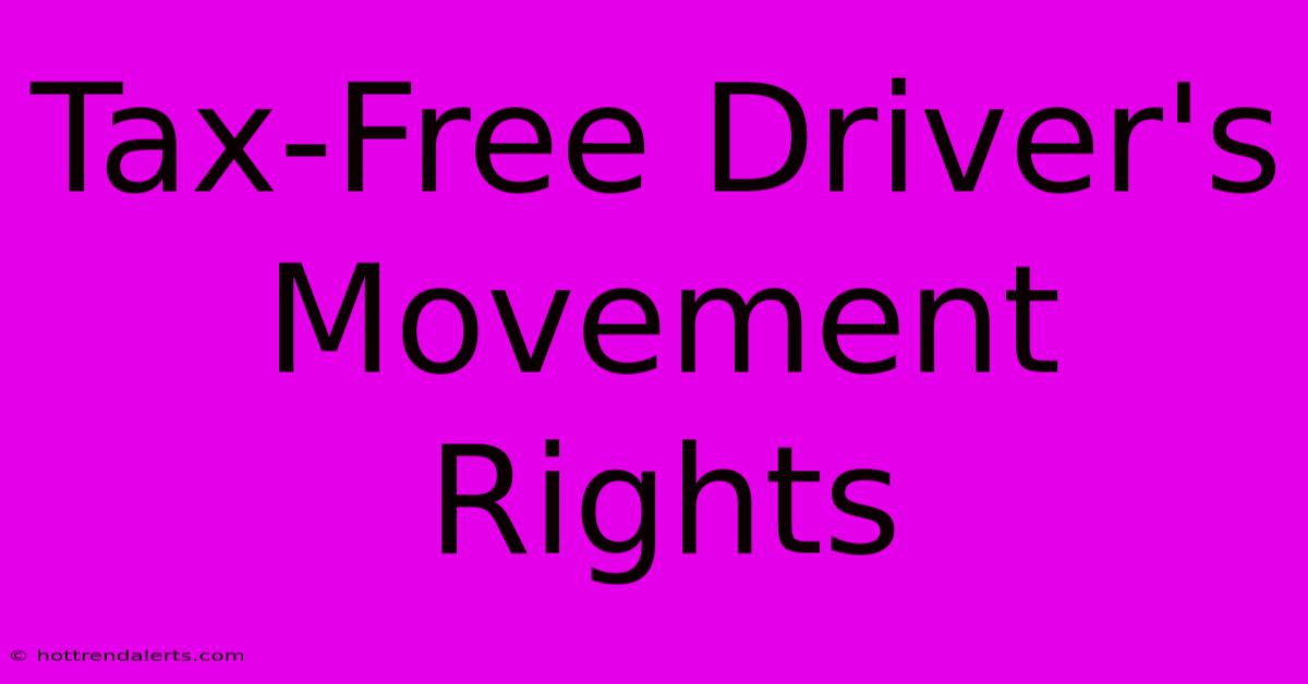 Tax-Free Driver's Movement Rights