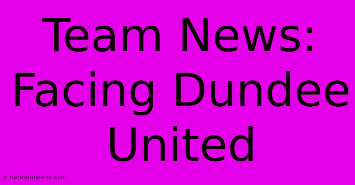 Team News:  Facing Dundee United