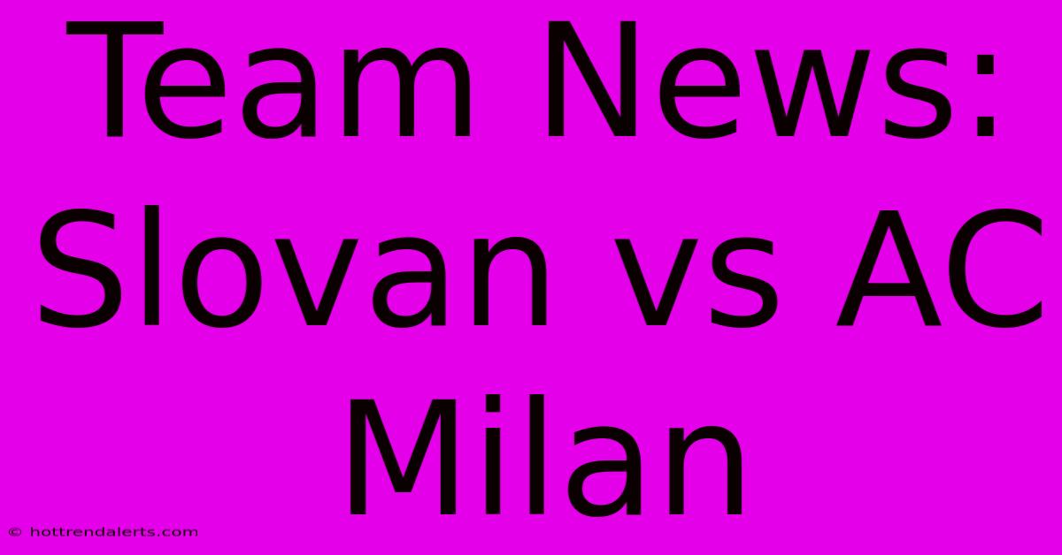 Team News: Slovan Vs AC Milan