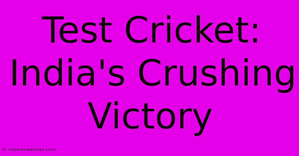 Test Cricket: India's Crushing Victory