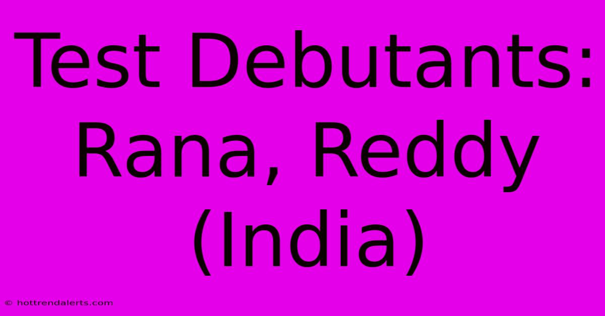 Test Debutants: Rana, Reddy (India)