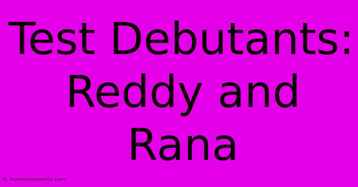 Test Debutants: Reddy And Rana