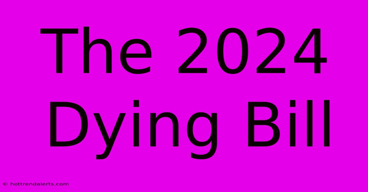 The 2024 Dying Bill