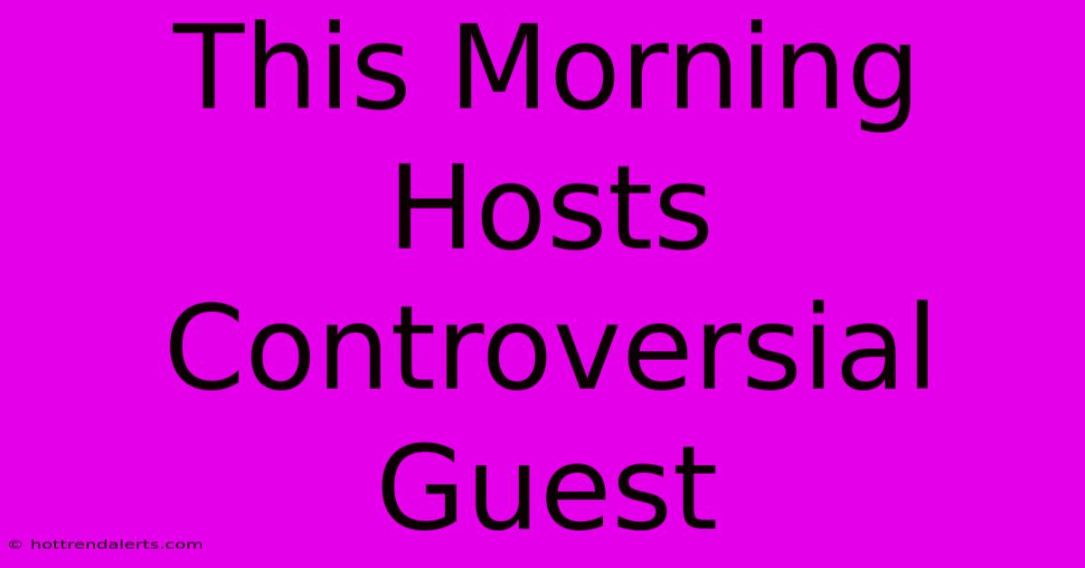 This Morning Hosts Controversial Guest