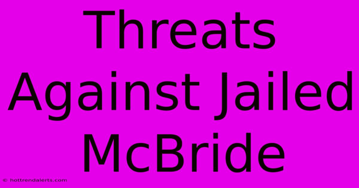 Threats Against Jailed McBride