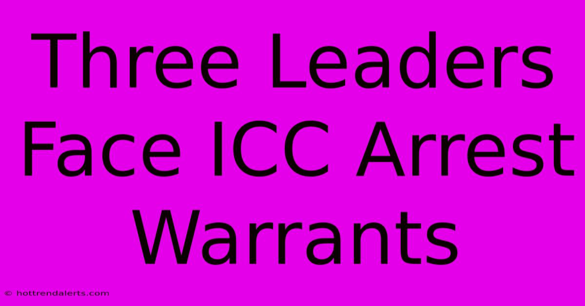 Three Leaders Face ICC Arrest Warrants