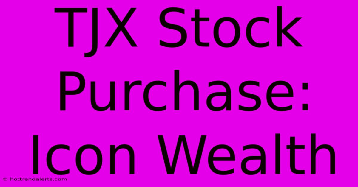 TJX Stock Purchase: Icon Wealth