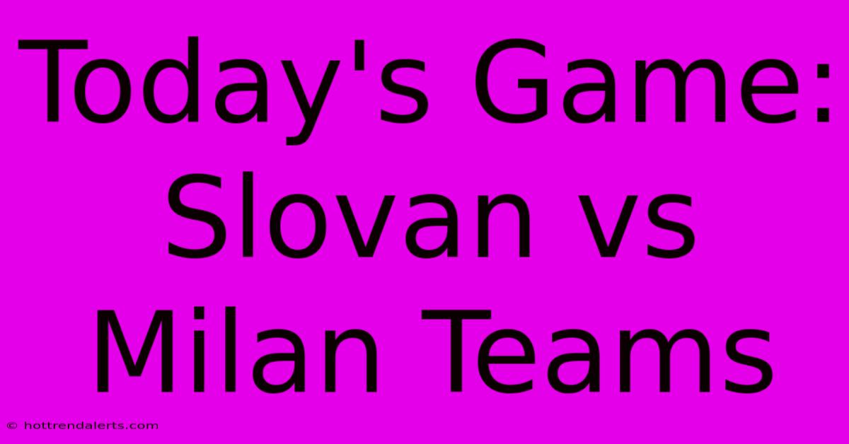 Today's Game: Slovan Vs Milan Teams