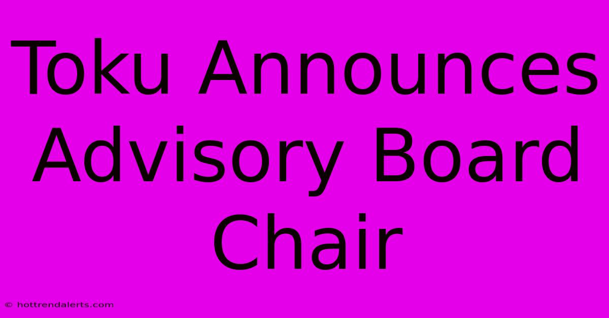 Toku Announces Advisory Board Chair