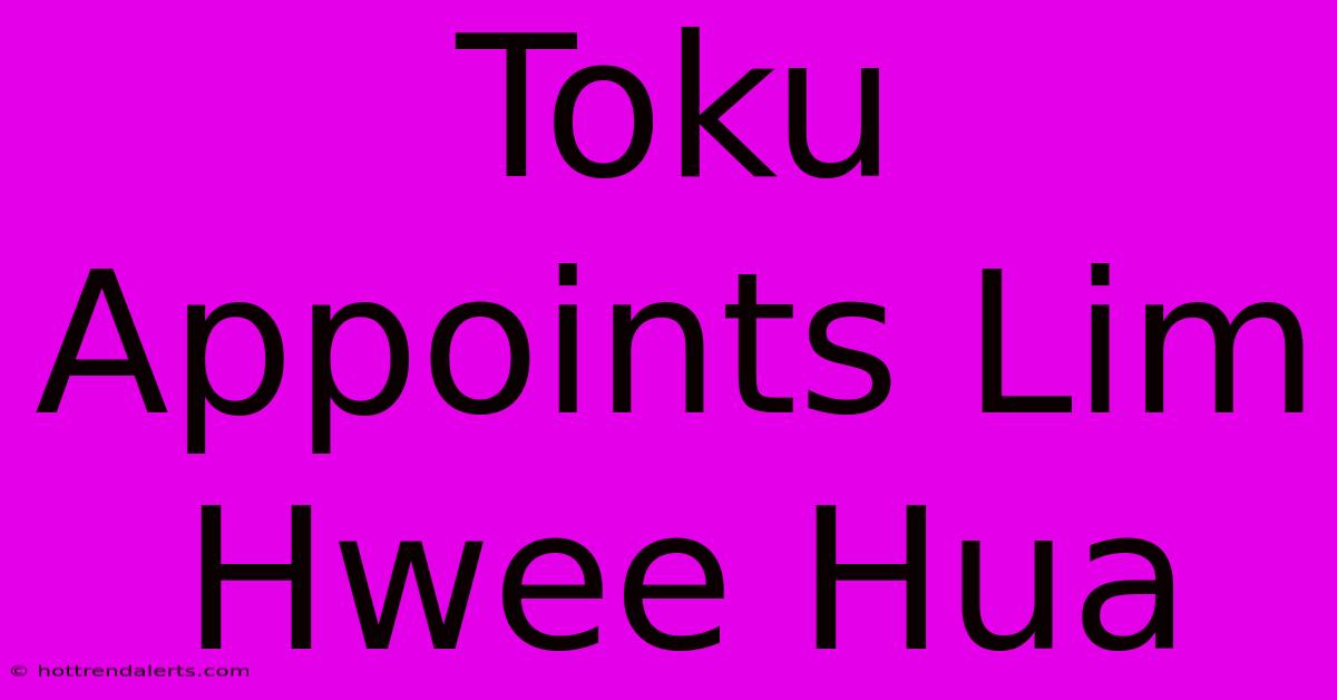 Toku Appoints Lim Hwee Hua