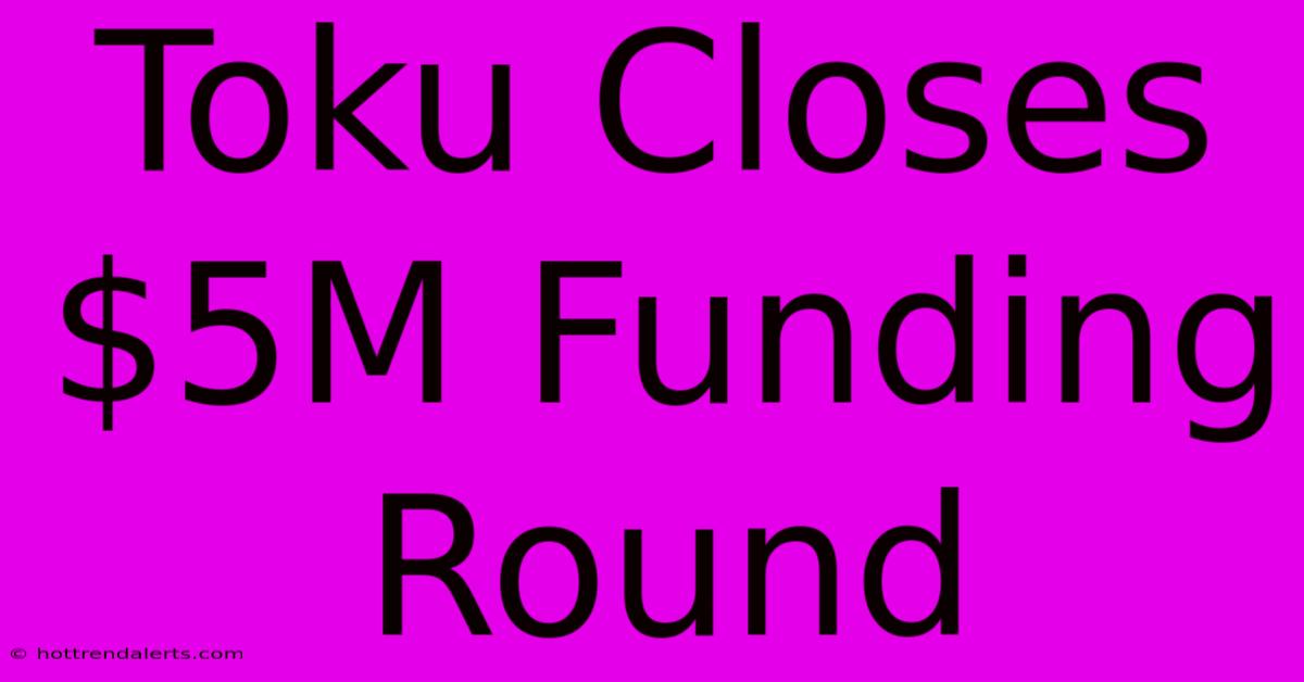 Toku Closes $5M Funding Round