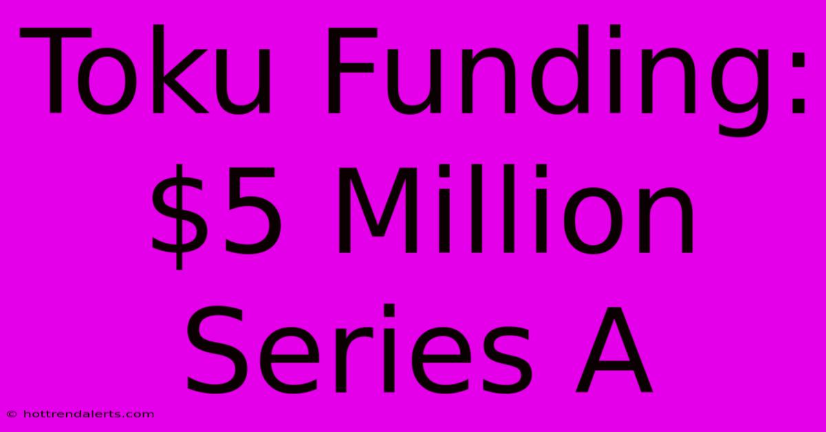 Toku Funding: $5 Million Series A