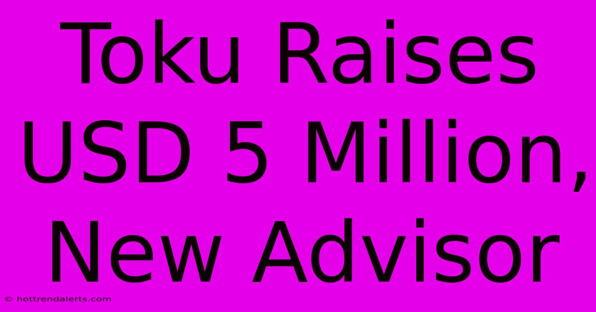 Toku Raises USD 5 Million, New Advisor