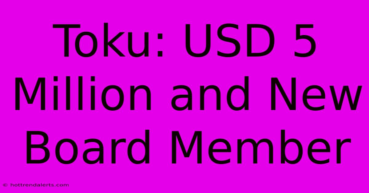 Toku: USD 5 Million And New Board Member