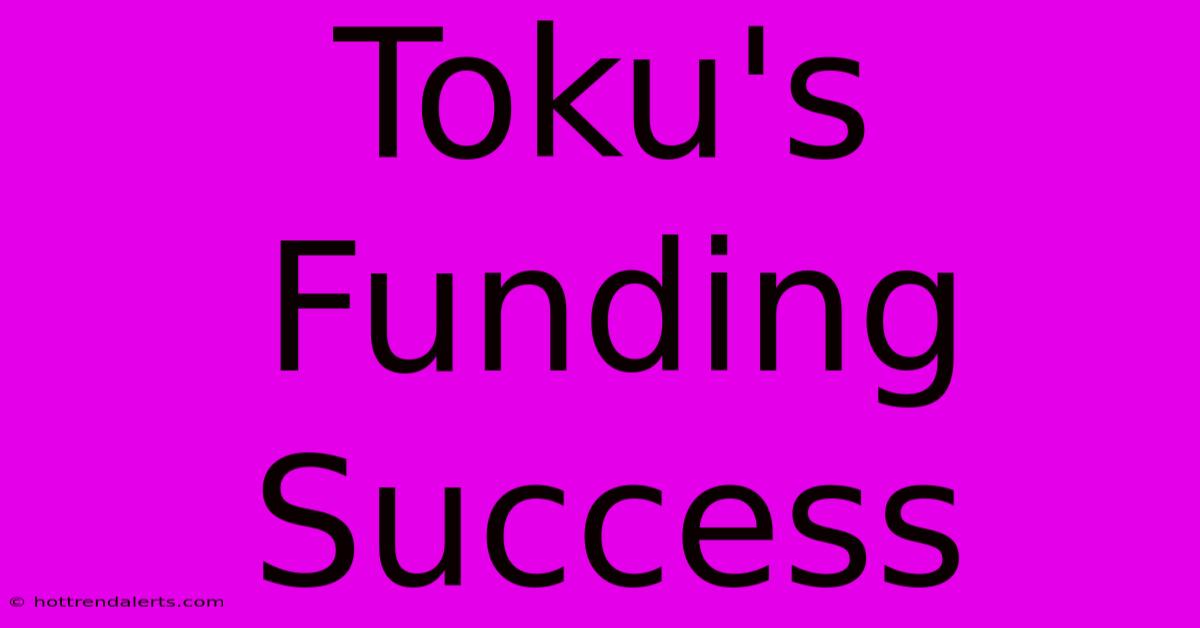 Toku's Funding Success