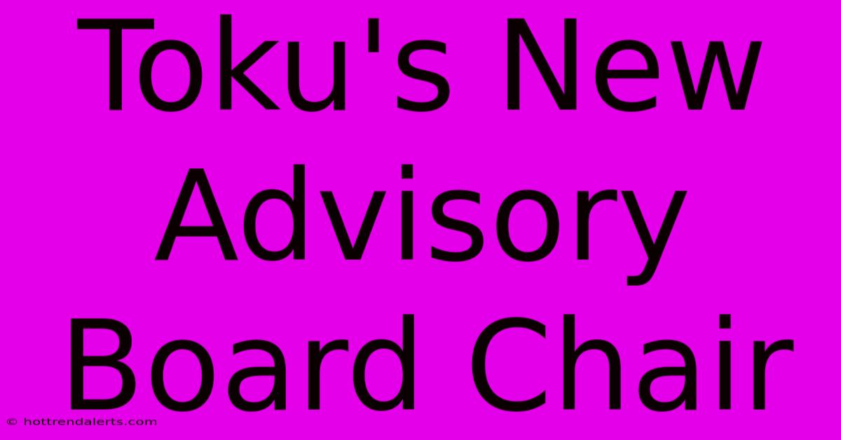 Toku's New Advisory Board Chair