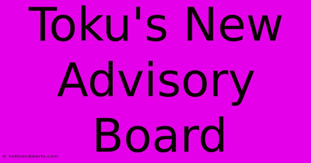 Toku's New Advisory Board