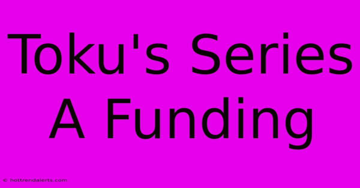 Toku's Series A Funding