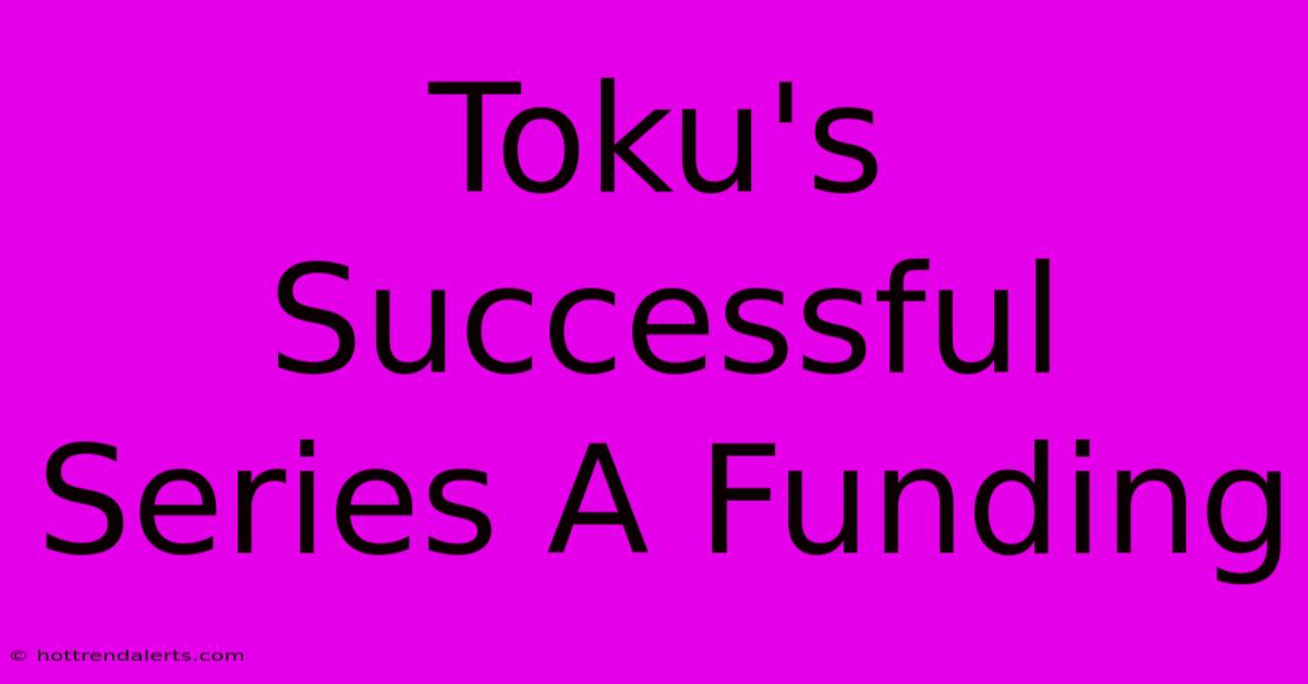 Toku's Successful Series A Funding