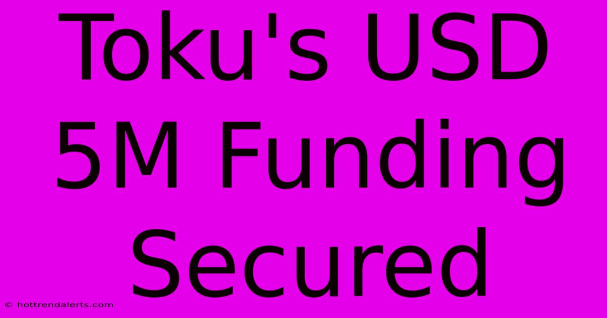 Toku's USD 5M Funding Secured