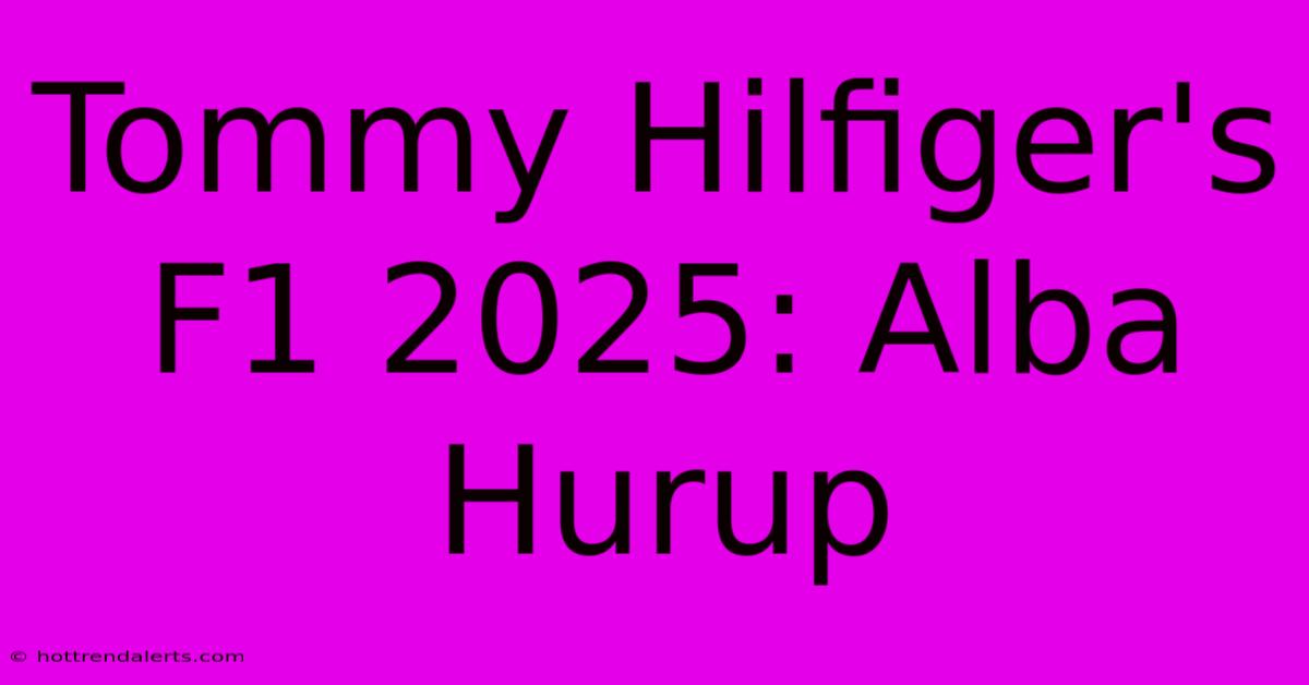 Tommy Hilfiger's F1 2025: Alba Hurup