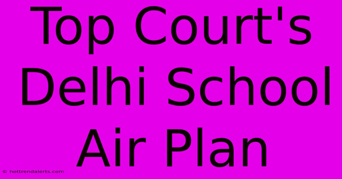 Top Court's Delhi School Air Plan