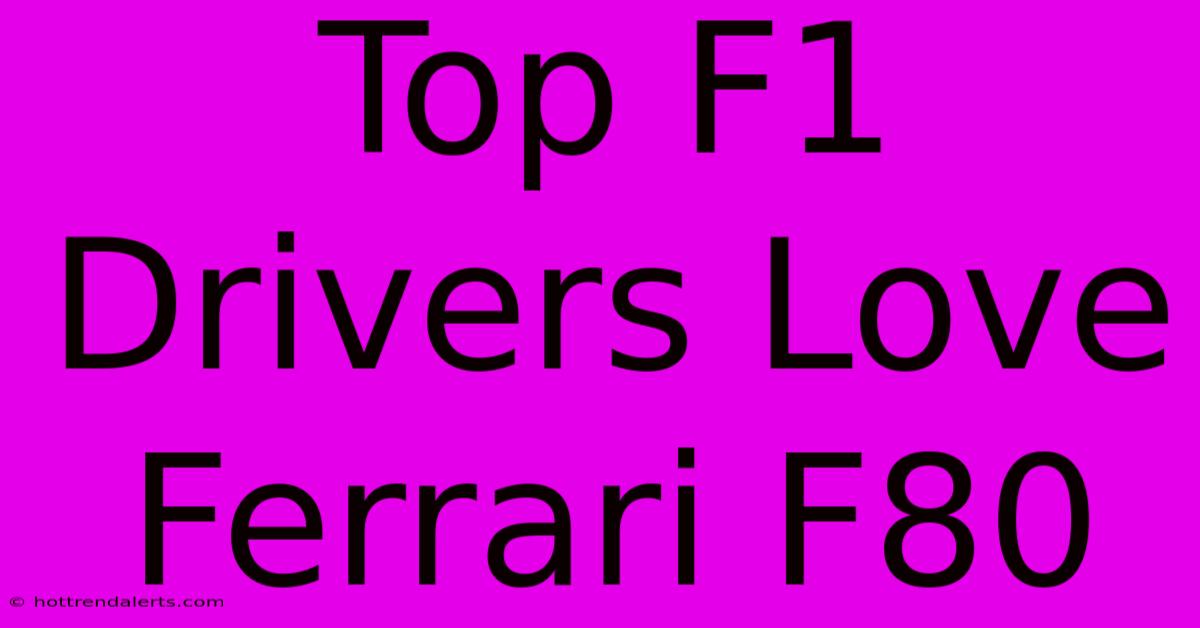 Top F1 Drivers Love Ferrari F80