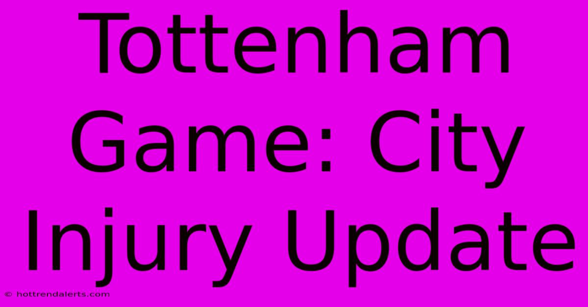 Tottenham Game: City Injury Update