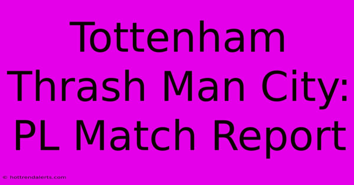 Tottenham Thrash Man City: PL Match Report