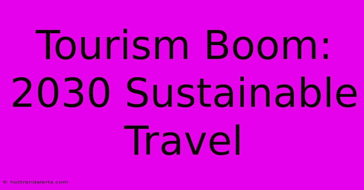 Tourism Boom: 2030 Sustainable Travel