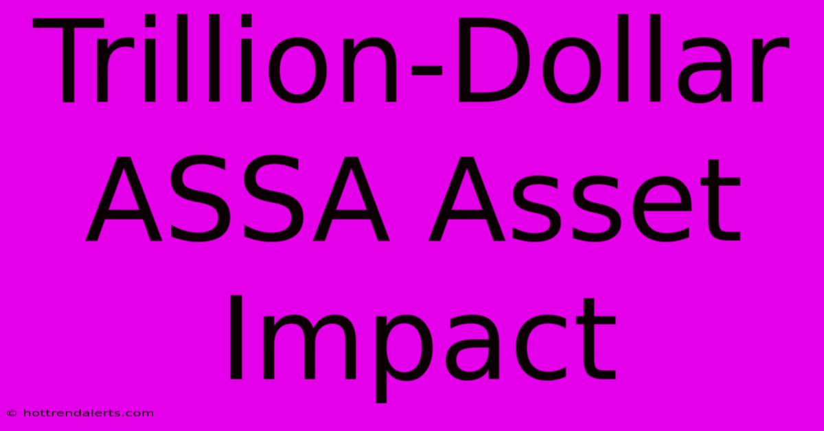 Trillion-Dollar ASSA Asset Impact