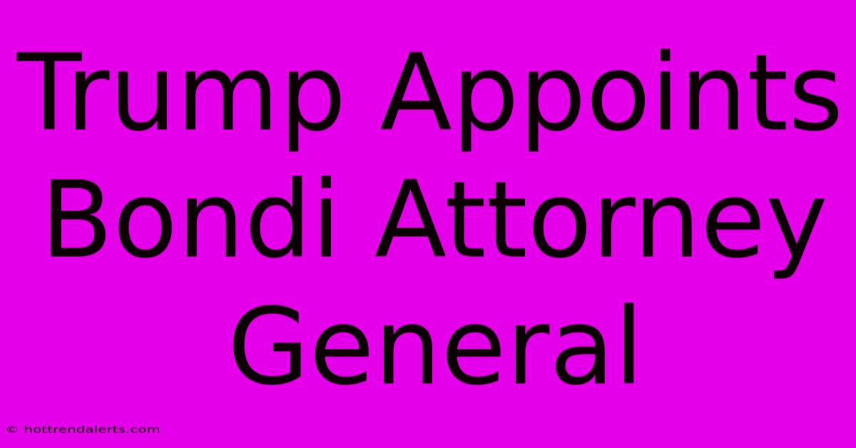 Trump Appoints Bondi Attorney General