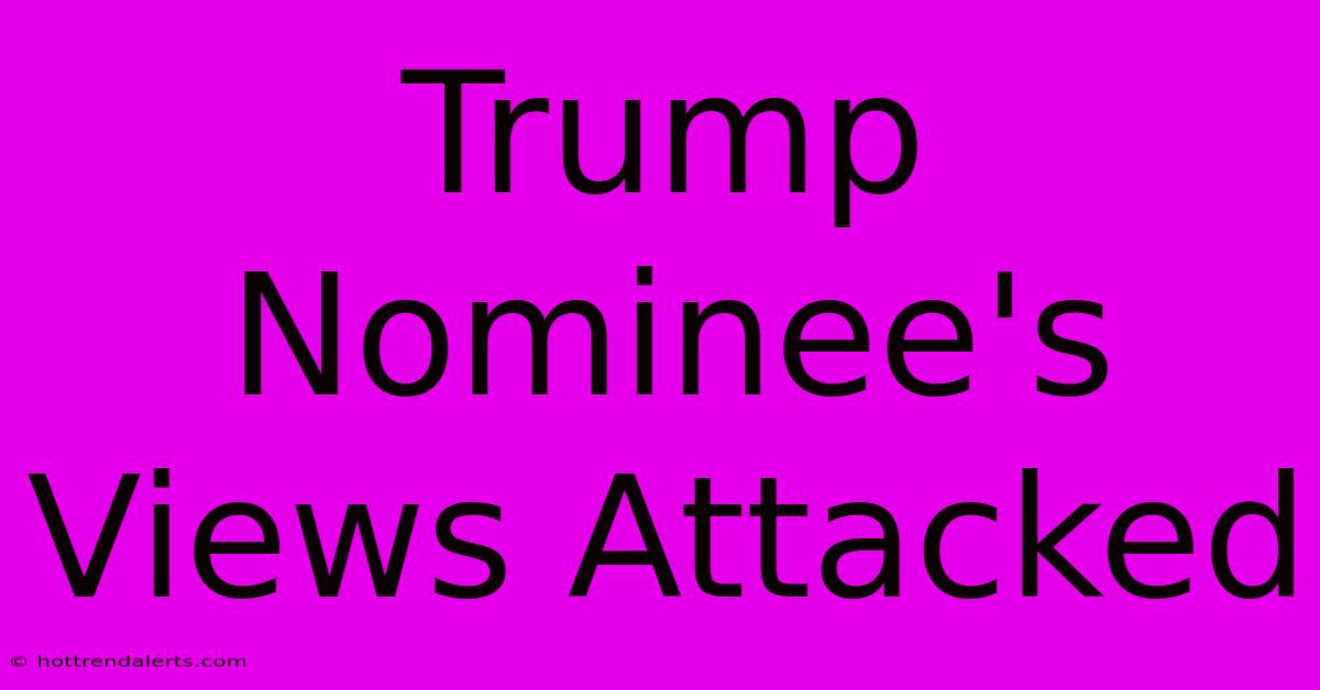 Trump Nominee's Views Attacked