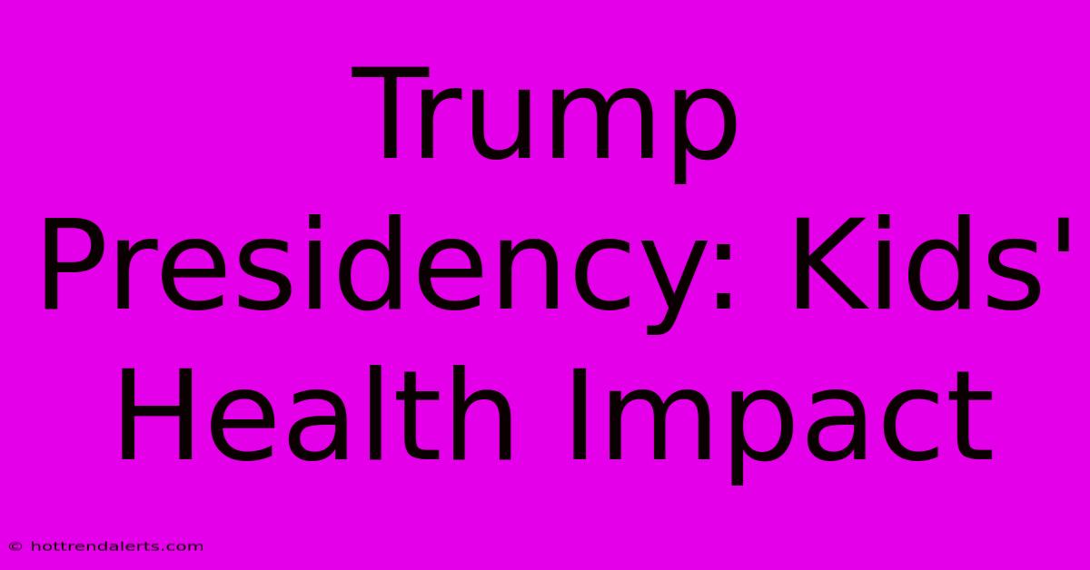 Trump Presidency: Kids' Health Impact