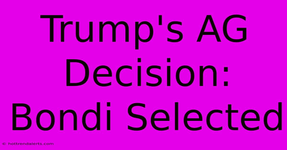 Trump's AG Decision: Bondi Selected