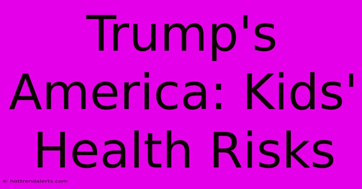 Trump's America: Kids' Health Risks