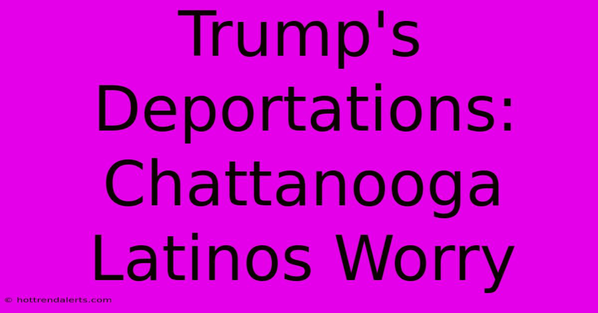 Trump's Deportations: Chattanooga Latinos Worry