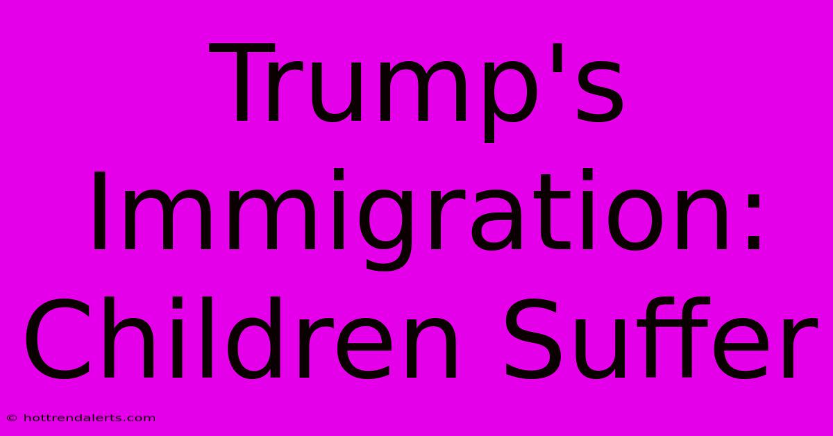 Trump's Immigration: Children Suffer