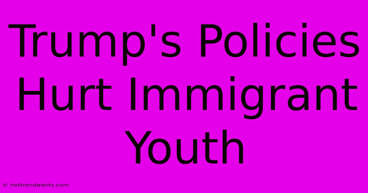 Trump's Policies Hurt Immigrant Youth